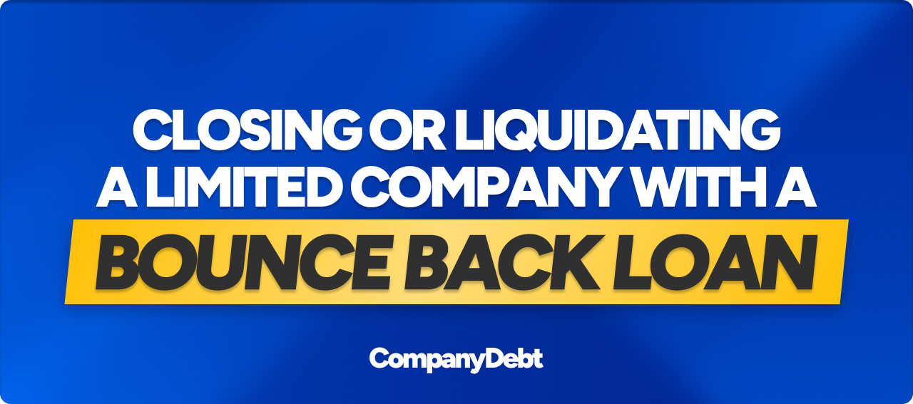 Can I Close or Liquidate My Limited Company if I Have a Bounce Back Loan? (UK 2025 Guide)